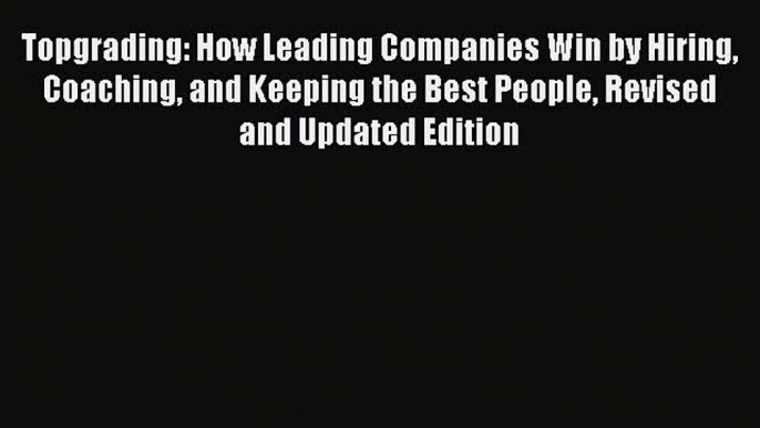 READbookTopgrading: How Leading Companies Win by Hiring Coaching and Keeping the Best People