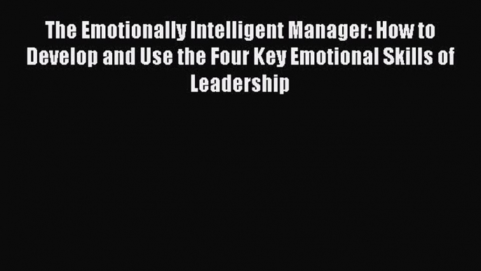 READbookThe Emotionally Intelligent Manager: How to Develop and Use the Four Key Emotional