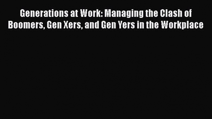 READbookGenerations at Work: Managing the Clash of Boomers Gen Xers and Gen Yers in the WorkplaceBOOKONLINE