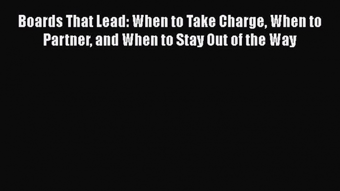 EBOOKONLINEBoards That Lead: When to Take Charge When to Partner and When to Stay Out of the