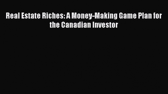 Read Real Estate Riches: A Money-Making Game Plan for the Canadian Investor Ebook Free