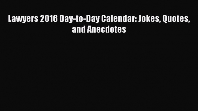 Read Lawyers 2016 Day-to-Day Calendar: Jokes Quotes and Anecdotes Ebook Free