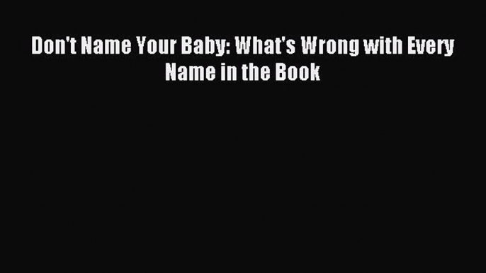 Download Don't Name Your Baby: What's Wrong with Every Name in the Book Ebook Free