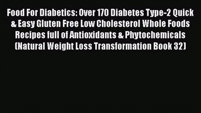 Read Food For Diabetics: Over 170 Diabetes Type-2 Quick & Easy Gluten Free Low Cholesterol