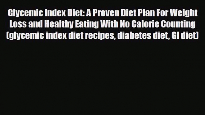 Read Glycemic Index Diet: A Proven Diet Plan For Weight Loss and Healthy Eating With No Calorie