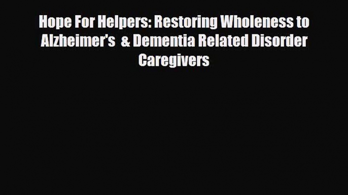 Read Hope For Helpers: Restoring Wholeness to Alzheimer's  & Dementia Related Disorder Caregivers