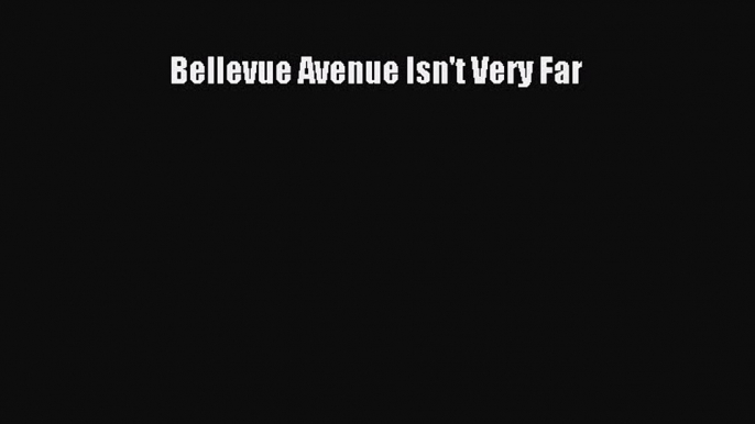 Read Bellevue Avenue Isn't Very Far PDF Online