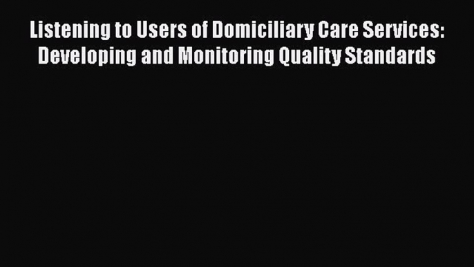 Read Listening to Users of Domiciliary Care Services: Developing and Monitoring Quality Standards