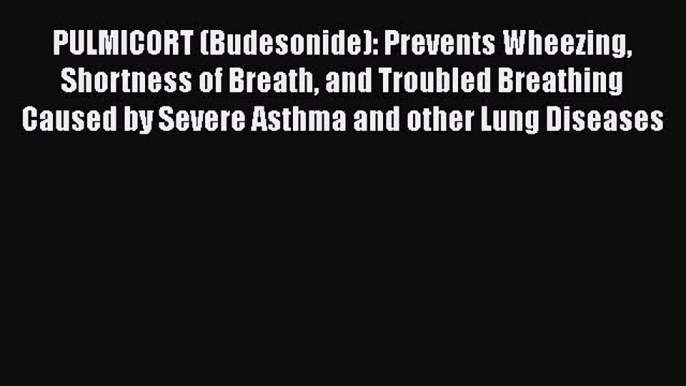 Download PULMICORT (Budesonide): Prevents Wheezing Shortness of Breath and Troubled Breathing