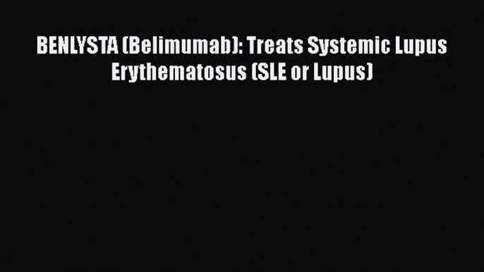 PDF BENLYSTA (Belimumab): Treats Systemic Lupus Erythematosus (SLE or Lupus)  EBook