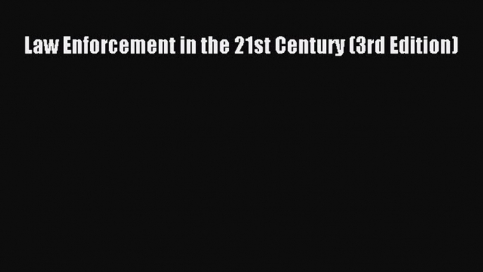 Read Law Enforcement in the 21st Century (3rd Edition) Ebook Online