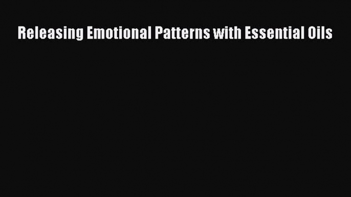 Download Releasing Emotional Patterns with Essential Oils PDF Free