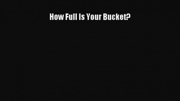 Read How Full Is Your Bucket? Ebook Free