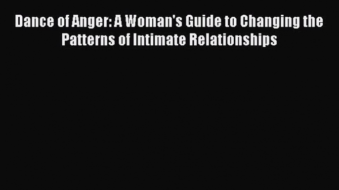 Download Dance of Anger: A Woman's Guide to Changing the Patterns of Intimate Relationships