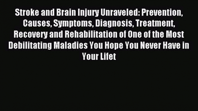 READ book Stroke and Brain Injury Unraveled: Prevention Causes Symptoms Diagnosis Treatment