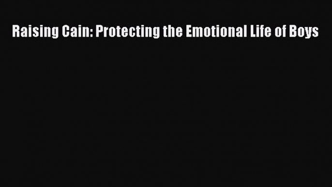 Download Raising Cain: Protecting the Emotional Life of Boys PDF Online