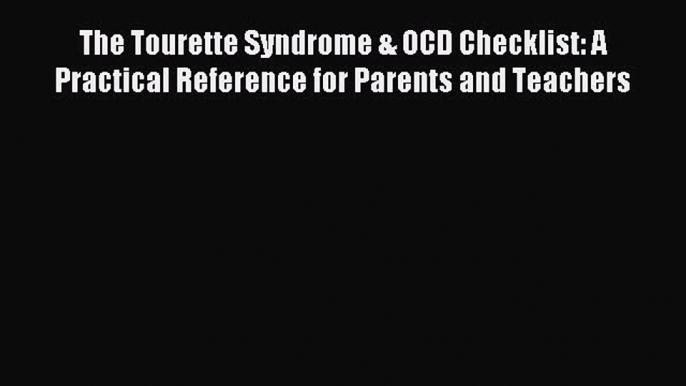 DOWNLOAD FREE E-books The Tourette Syndrome & OCD Checklist: A Practical Reference for Parents