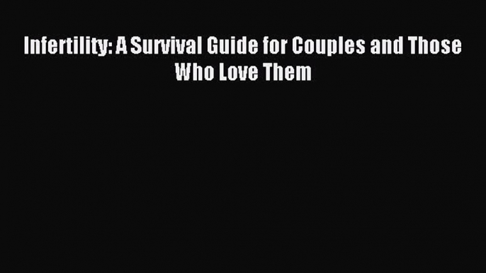 Read Infertility: A Survival Guide for Couples and Those Who Love Them Ebook Free