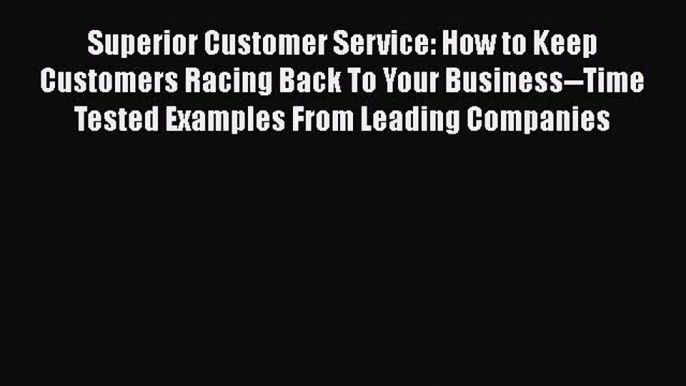 FREEPDFSuperior Customer Service: How to Keep Customers Racing Back To Your Business--Time