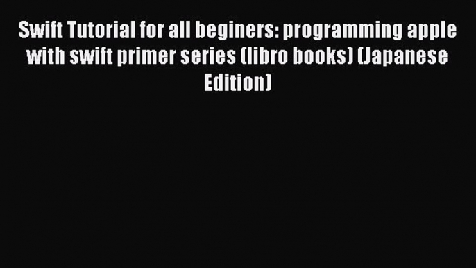 [PDF] Swift Tutorial for all beginers: programming apple with swift primer series (libro books)