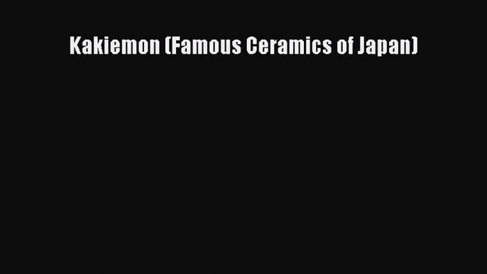 Read Kakiemon (Famous Ceramics of Japan) PDF Online