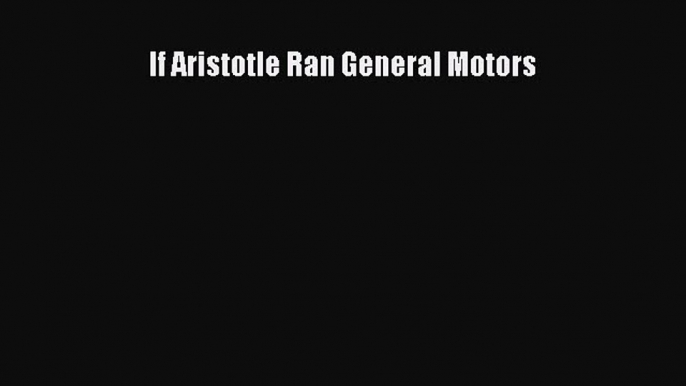 Enjoyed read If Aristotle Ran General Motors