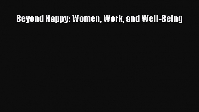 Read hereBeyond Happy: Women Work and Well-Being