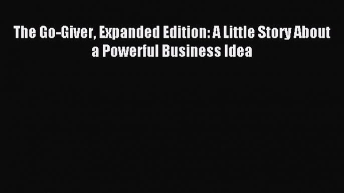 For you The Go-Giver Expanded Edition: A Little Story About a Powerful Business Idea