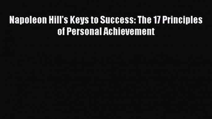 Read hereNapoleon Hill's Keys to Success: The 17 Principles of Personal Achievement