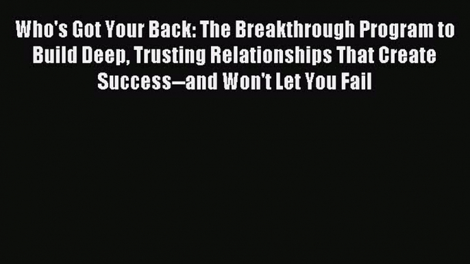 Pdf online Who's Got Your Back: The Breakthrough Program to Build Deep Trusting Relationships