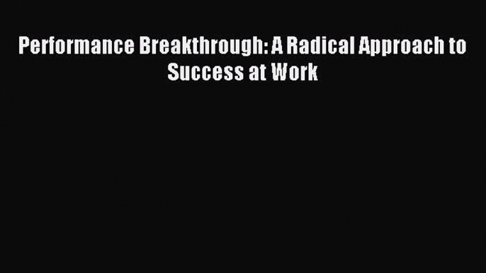 Read herePerformance Breakthrough: A Radical Approach to Success at Work