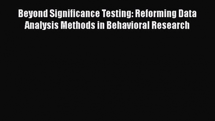 [Download] Beyond Significance Testing: Reforming Data Analysis Methods in Behavioral Research