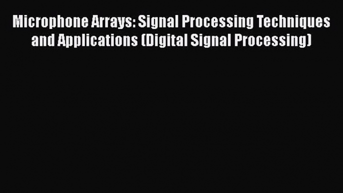 Download Microphone Arrays: Signal Processing Techniques and Applications (Digital Signal Processing)