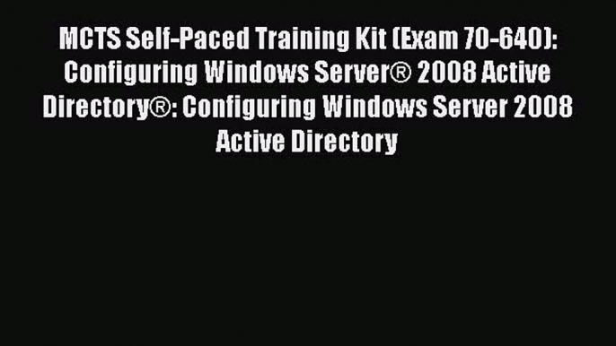 PDF MCTS Self-Paced Training Kit (Exam 70-640): Configuring Windows Server® 2008 Active Directory®: