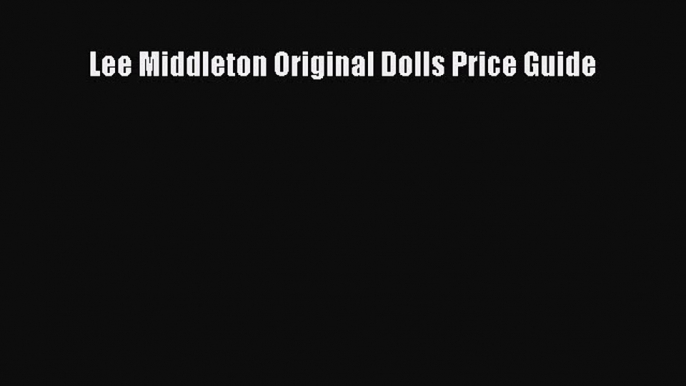 [Download] Lee Middleton Original Dolls Price Guide Read Online