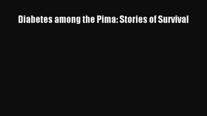 Read Diabetes among the Pima: Stories of Survival Ebook Free