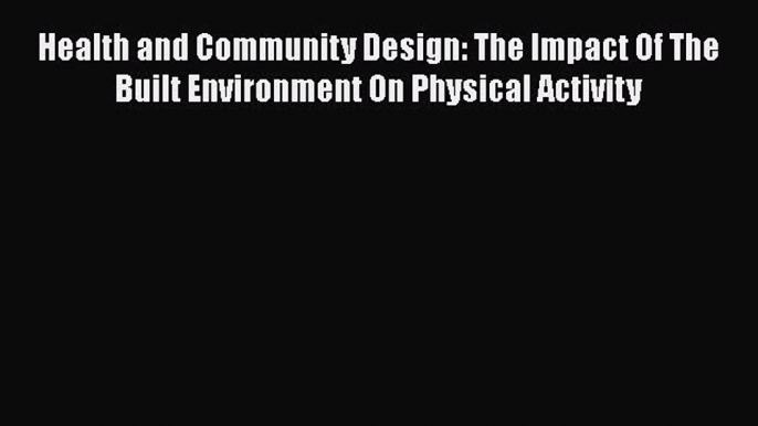 Read Health and Community Design: The Impact Of The Built Environment On Physical Activity