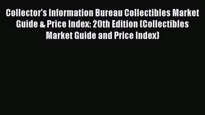 [Download] Collector's Information Bureau Collectibles Market Guide & Price Index: 20th Edition