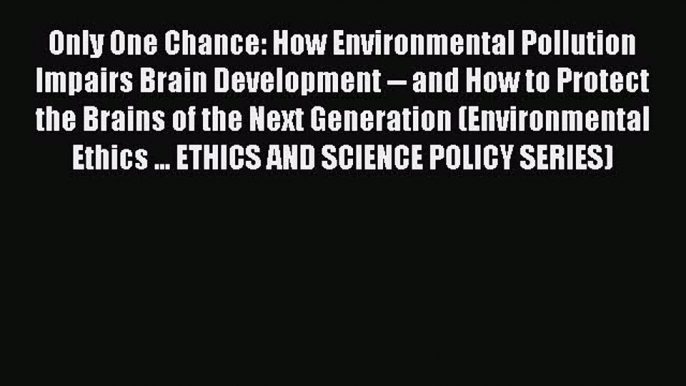 Download Only One Chance: How Environmental Pollution Impairs Brain Development -- and How