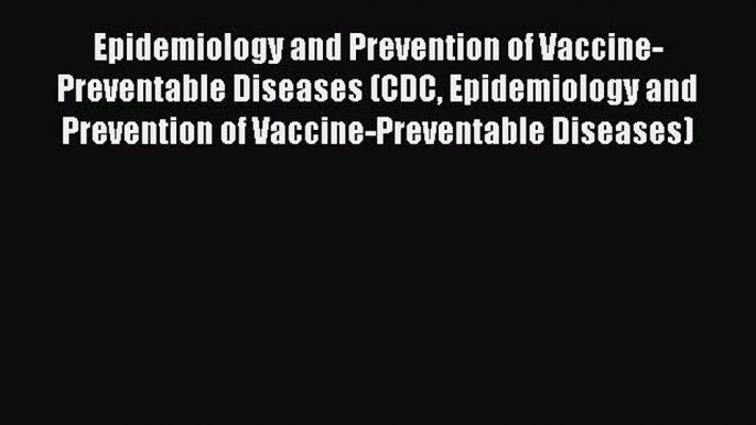 Read Epidemiology and Prevention of Vaccine-Preventable Diseases (CDC Epidemiology and Prevention