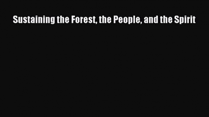 Read Sustaining the Forest the People and the Spirit Ebook Free