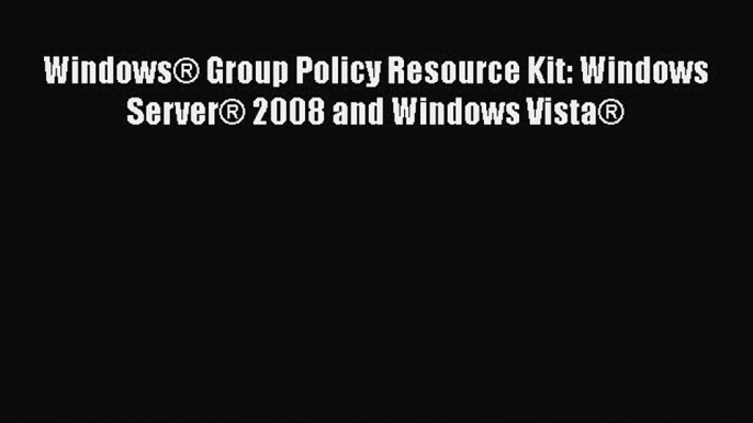 [PDF] Windows® Group Policy Resource Kit: Windows Server® 2008 and Windows Vista® [Download]