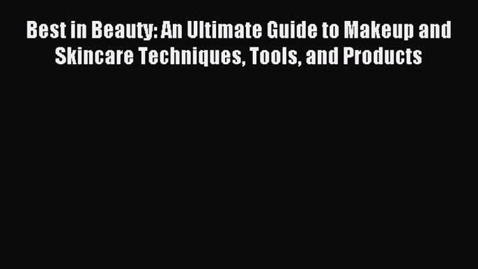 READ book Best in Beauty: An Ultimate Guide to Makeup and Skincare Techniques Tools and Products