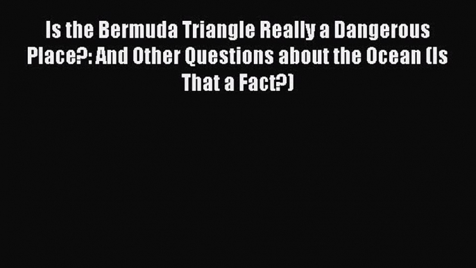 PDF Is the Bermuda Triangle Really a Dangerous Place?: And Other Questions about the Ocean