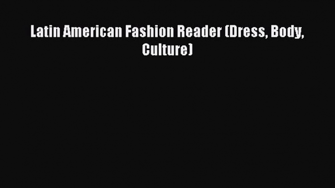 READ FREE E-books Latin American Fashion Reader (Dress Body Culture) Free Online