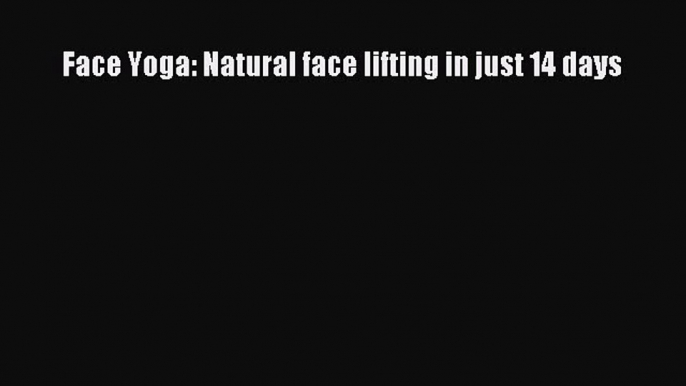 Downlaod Full [PDF] Free Face Yoga: Natural face lifting in just 14 days Free Online