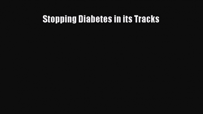 READ book Stopping Diabetes in its Tracks Full Free