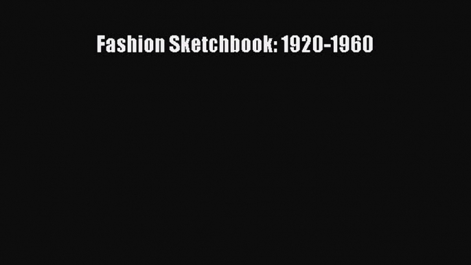 READ FREE E-books Fashion Sketchbook: 1920-1960 Full E-Book