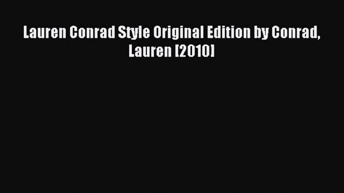 READ FREE E-books Lauren Conrad Style Original Edition by Conrad Lauren [2010] Free Online