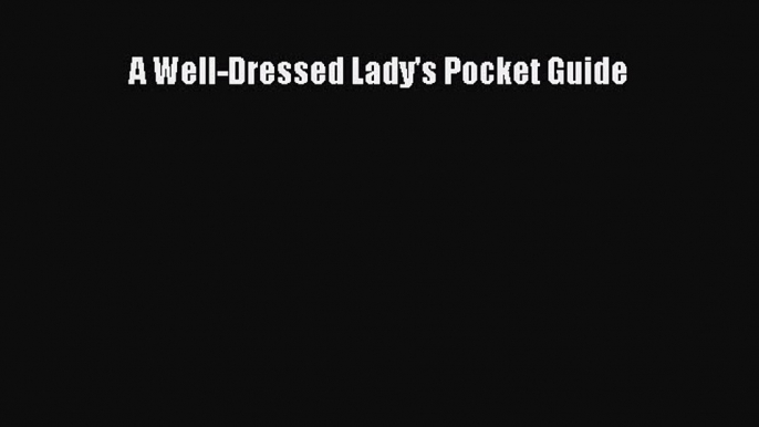 READ book A Well-Dressed Lady's Pocket Guide Full Free